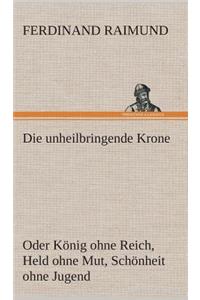 unheilbringende Krone (oder König ohne Reich, Held ohne Mut, Schönheit ohne Jugend)