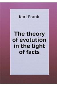 The Theory of Evolution in the Light of Facts