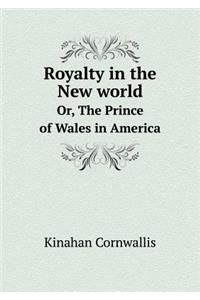 Royalty in the New world Or, The Prince of Wales in America