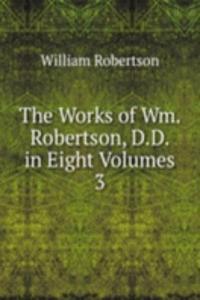 Works of Wm. Robertson, D.D. in Eight Volumes.