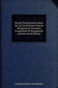 Novum Testamentum Graece Ad . Ex Usu Ecclesiae Graecae Designavit Ac Synaxaria Evangelliarii Et Praxapostoli (Ancient Greek Edition)