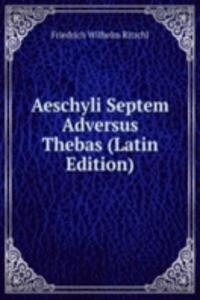 Aeschyli Septem Adversus Thebas (Latin Edition)