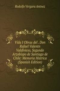 Vida I Obras del . Don Rafael Valentn Valdivieso, Segundo Arzobispo de Santiago de Chile: Memoria Histrica (Spanish Edition)