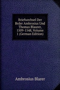 Briefwechsel Der Brder Ambrosius Und Thomas Blaurer, 1509-1548, Volume 1 (German Edition)