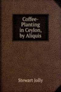Coffee-Planting in Ceylon, by Aliquis