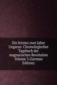 Die letzten zwei Jahre Ungarns: Chronologisches Tagebuch der magnarischen Revolution Volume 3 (German Edition)