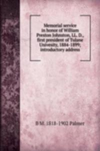 Memorial service in honor of William Preston Johnston, LL. D., first president of Tulane Univesity, 1884-1899; introductory address