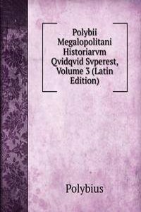 Polybii Megalopolitani Historiarvm Qvidqvid Svperest, Volume 3 (Latin Edition)
