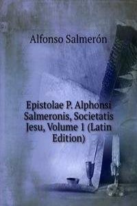 Epistolae P. Alphonsi Salmeronis, Societatis Jesu, Volume 1 (Latin Edition)