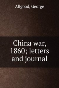 China war, 1860; letters and journal