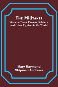 Militants; Stories of Some Parsons, Soldiers, and Other Fighters in the World