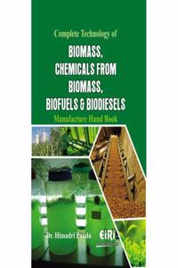 Complete Technology of Biomass, Chemicals from Biomass, Biofuels and Biodiesels: Manufactue Hand Book