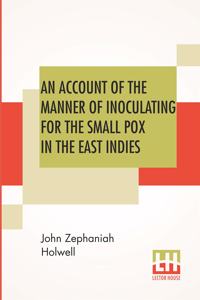 An Account Of The Manner Of Inoculating For The Small Pox In The East Indies