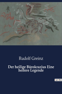 heilige Bürokrazius Eine heitere Legende