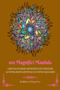 100 Magnifici Mandala: Libro da colorare antistress che stimolerà la vostra mente artistica