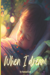 When I Dream: Kids bedtime picture book to inspire children / Rhyming Story / Ages 2-8