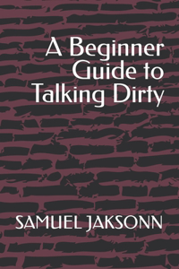 A Beginner Guide to Talking Dirty
