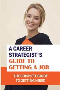 Career Strategist'S Guide To Getting A Job