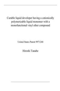 Curable liquid developer having a cationically polymerizable liquid monomer with a monofunctional vinyl ether compound