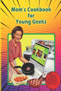 Mom's Cookbook for Young Geeks