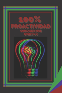 100% Proactividad Como Ser Más Efectivo