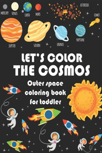 LET'S COLOR THE COSMOS, Outer Space Coloring Book For Toddler