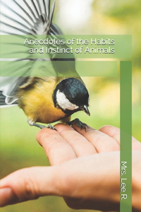Anecdotes of the Habits and Instinct of Animals