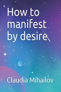 How to manifest by desire