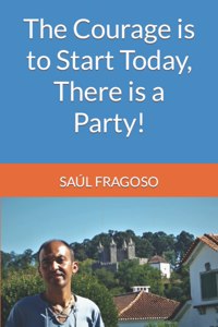 Courage is to Start Today, There is a Party!