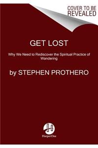 Get Lost: Why We Need to Rediscover the Spiritual Practice of Wandering