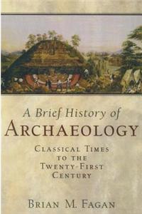 A Brief History of Archaeology: Classical Times to the Twenty-First Century