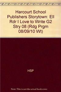 Harcourt School Publishers Storytown: Ell Rdr I Love to Write G2 Stry 08
