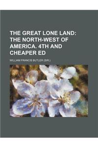 The Great Lone Land; The North-West of America. 4th and Cheaper Ed