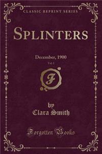 Splinters, Vol. 1: December, 1900 (Classic Reprint): December, 1900 (Classic Reprint)