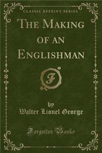 The Making of an Englishman (Classic Reprint)
