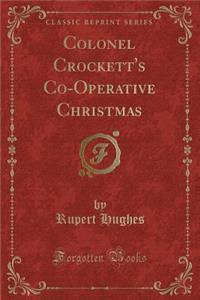 Colonel Crockett's Co-Operative Christmas (Classic Reprint)