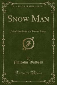 Snow Man: John Hornby in the Barren Lands (Classic Reprint): John Hornby in the Barren Lands (Classic Reprint)