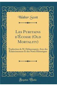 Les Puritains d'Ã?cosse (Old Mortality): Traduction de M. Defauconpret, Avec Des Ã?claircissemens Et Des Notes Historiques (Classic Reprint)