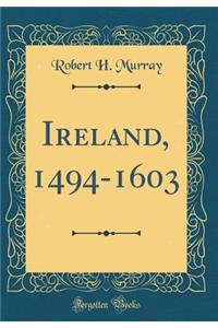 Ireland, 1494-1603 (Classic Reprint)
