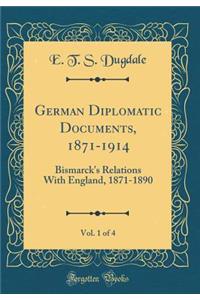 German Diplomatic Documents, 1871-1914, Vol. 1 of 4: Bismarck's Relations With England, 1871-1890 (Classic Reprint)