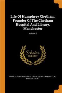 Life of Humphrey Chetham, Founder of the Chetham Hospital and Library, Manchester; Volume 2