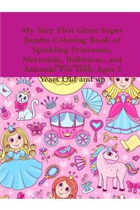 My Very First Giant Super Jumbo Coloring Book of Sparkling Princesses, Mermaids, Ballerinas, and Animals