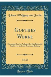 Goethes Werke, Vol. 25: Herausgegeben im Auftrage der Großherzogin Sophie von Sachsen; Zweite Abtheilung (Classic Reprint)