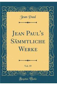 Jean Paul's SÃ¤mmtliche Werke, Vol. 39 (Classic Reprint)