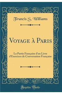 Voyage Ã? Paris: La Partie FranÃ§aise d'Un Livre d'Exercices de Conversation FranÃ§aise (Classic Reprint)