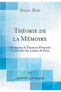 ThÃ©orie de la MÃ©moire: ThÃ¨se Pour Le Doctorat PrÃ©sentÃ©e Ã? La FacultÃ© Des Lettres de Paris (Classic Reprint)