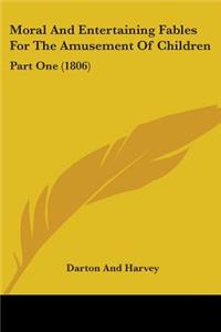 Moral And Entertaining Fables For The Amusement Of Children