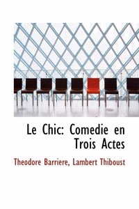 Le Chic: Com Die En Trois Actes