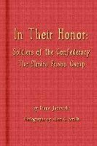 In Their Honor - Soldiers of the Confederacy - The Elmira Prison Camp