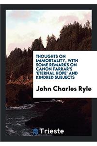 Thoughts on Immortality, with Some Remarks on Canon Farrar's 'Eternal Hope' and Kindred Subjects